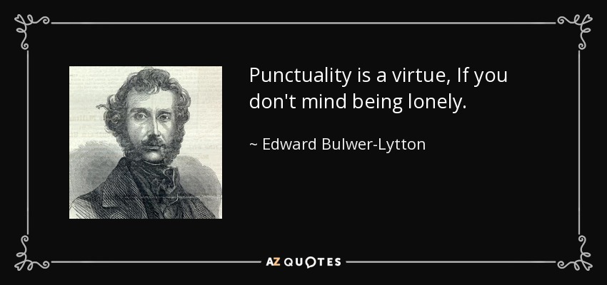 Punctuality is a virtue, If you don't mind being lonely. - Edward Bulwer-Lytton, 1st Baron Lytton
