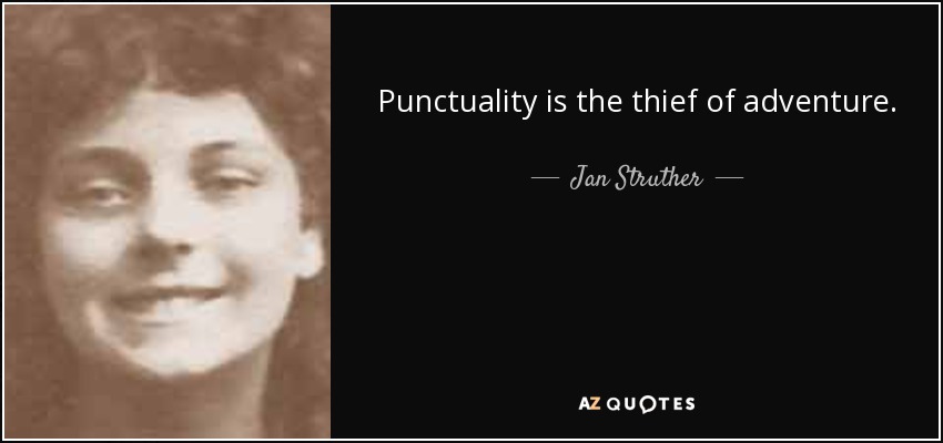 Punctuality is the thief of adventure. - Jan Struther