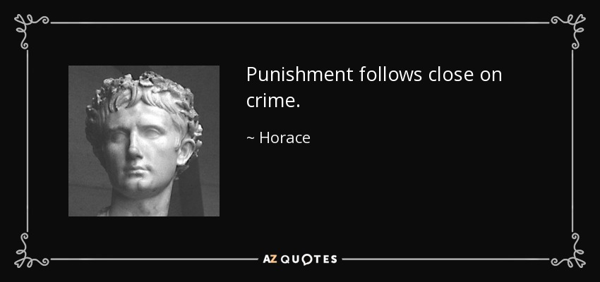 Punishment follows close on crime. - Horace