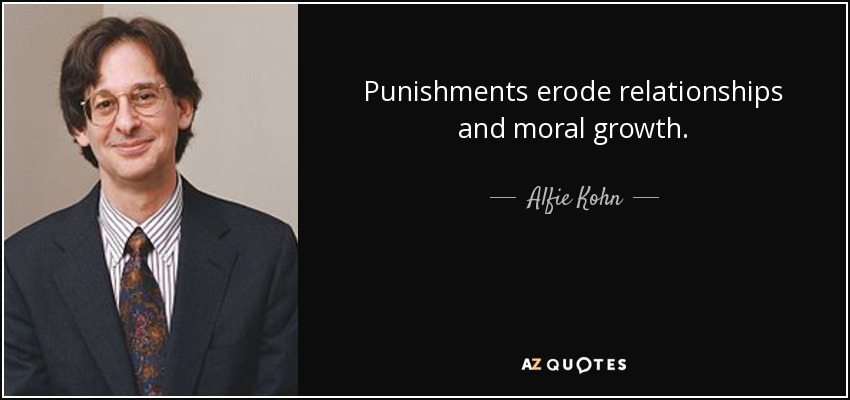 Punishments erode relationships and moral growth. - Alfie Kohn