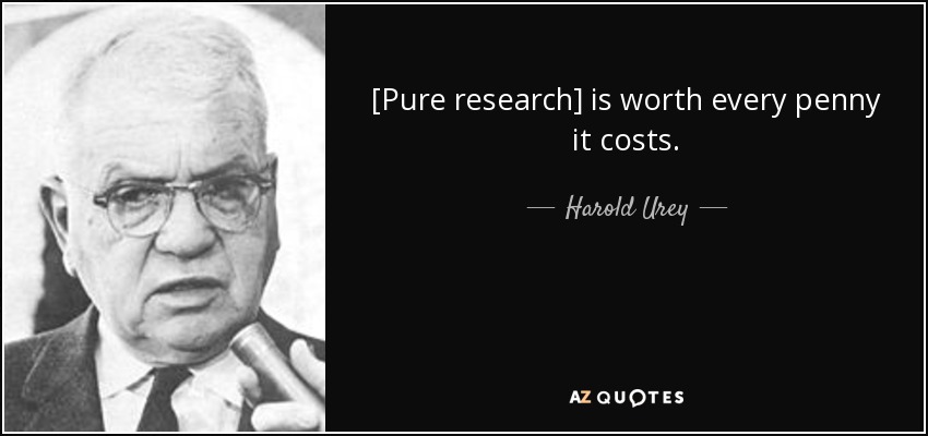 [Pure research] is worth every penny it costs. - Harold Urey