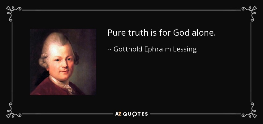 Pure truth is for God alone. - Gotthold Ephraim Lessing