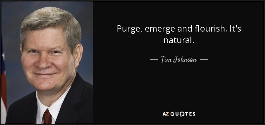 Purge, emerge and flourish. It's natural. - Tim Johnson