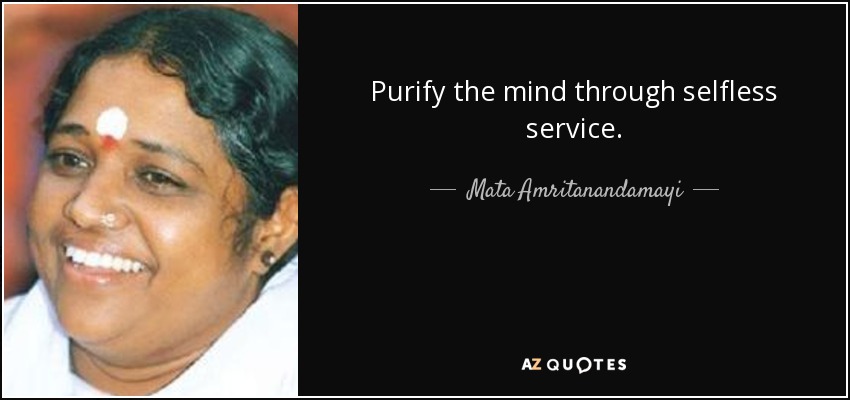 Purify the mind through selfless service. - Mata Amritanandamayi