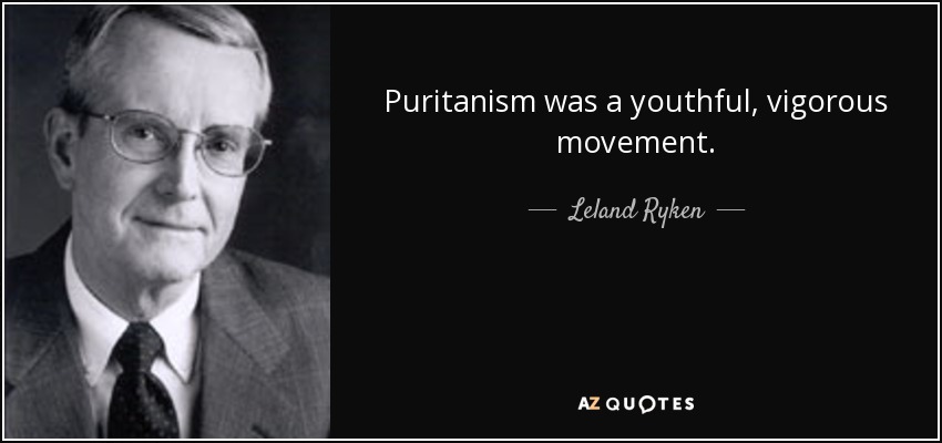 Puritanism was a youthful, vigorous movement. - Leland Ryken