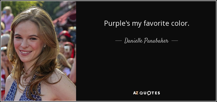 Purple's my favorite color. - Danielle Panabaker