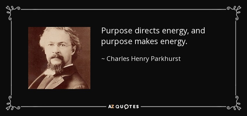 Purpose directs energy, and purpose makes energy. - Charles Henry Parkhurst