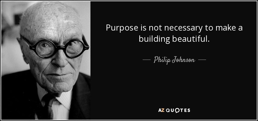 Purpose is not necessary to make a building beautiful. - Philip Johnson