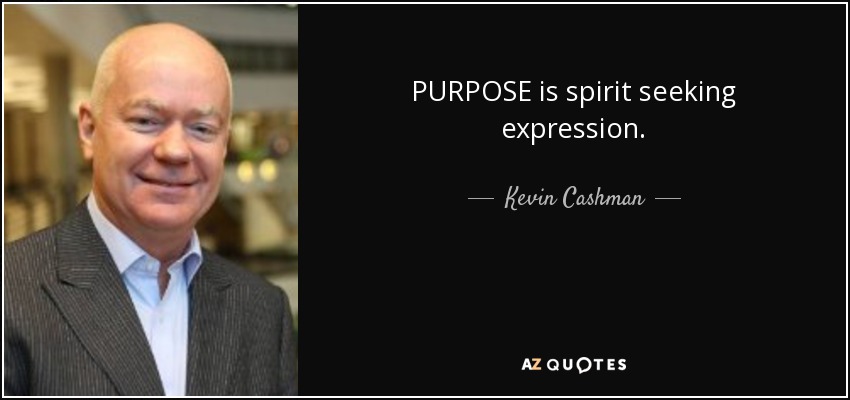 PURPOSE is spirit seeking expression. - Kevin Cashman