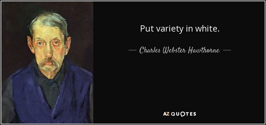 Put variety in white. - Charles Webster Hawthorne