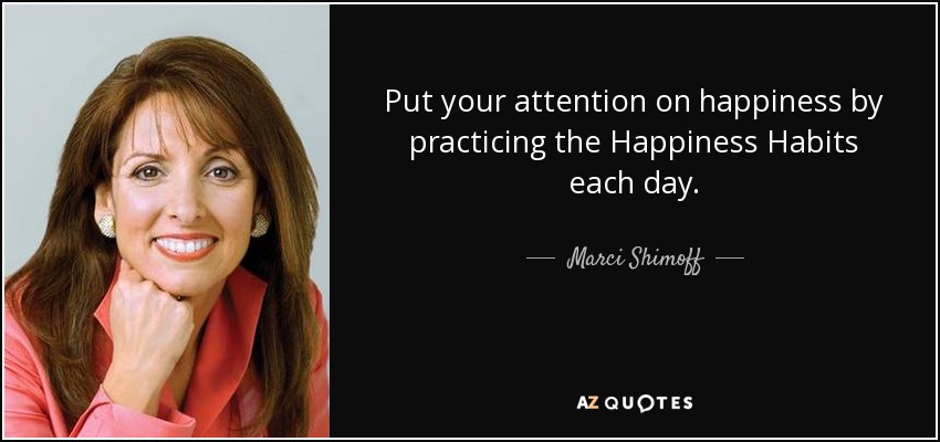 Put your attention on happiness by practicing the Happiness Habits each day. - Marci Shimoff