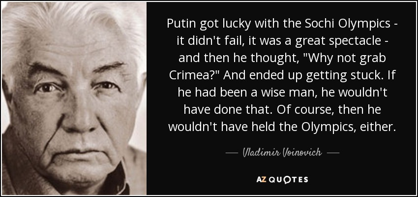 Putin got lucky with the Sochi Olympics - it didn't fail, it was a great spectacle - and then he thought, 