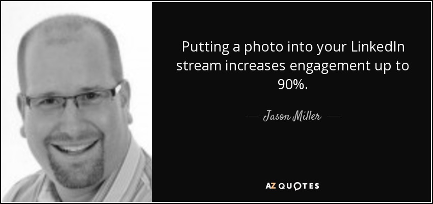 Putting a photo into your LinkedIn stream increases engagement up to 90%. - Jason Miller