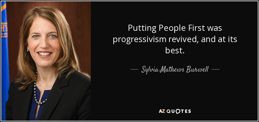 Putting People First was progressivism revived, and at its best. - Sylvia Mathews Burwell
