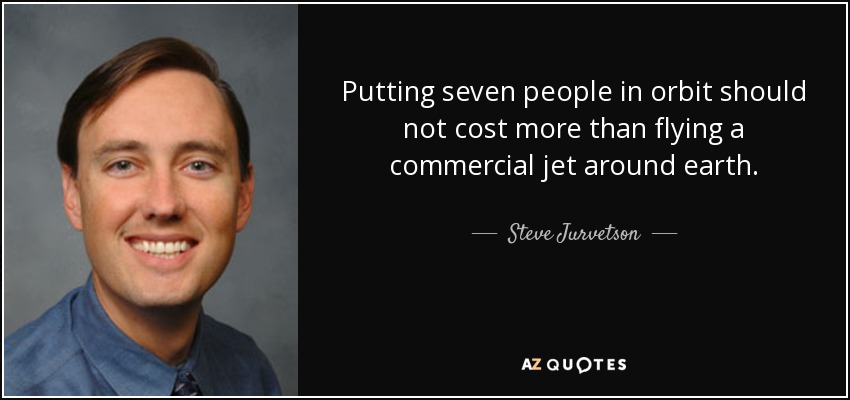Putting seven people in orbit should not cost more than flying a commercial jet around earth. - Steve Jurvetson