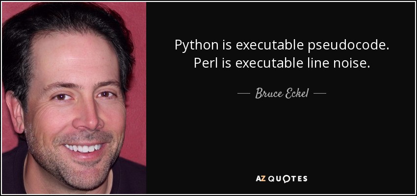 Python is executable pseudocode. Perl is executable line noise. - Bruce Eckel