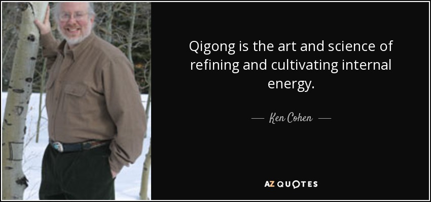 Qigong is the art and science of refining and cultivating internal energy. - Ken Cohen