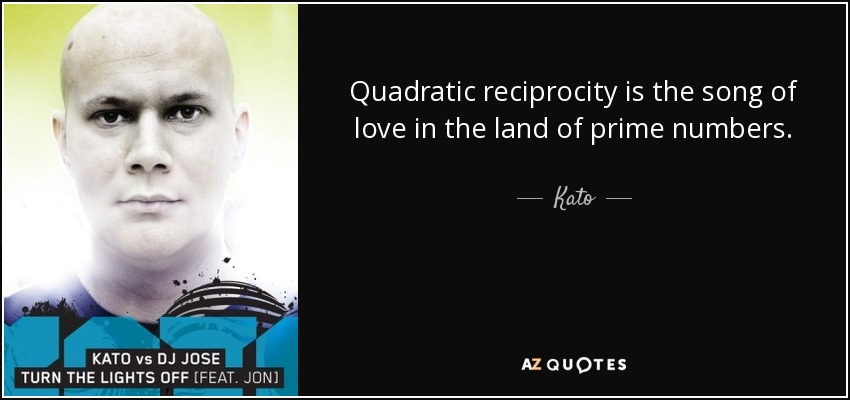 Quadratic reciprocity is the song of love in the land of prime numbers. - Kato