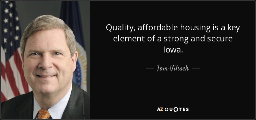 Quality, affordable housing is a key element of a strong and secure Iowa. - Tom Vilsack