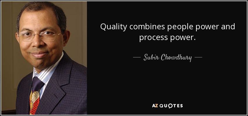 Quality combines people power and process power. - Subir Chowdhury