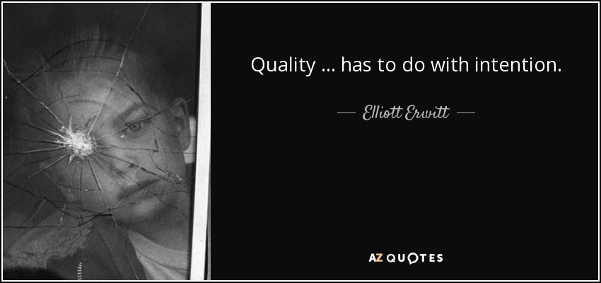 Quality … has to do with intention. - Elliott Erwitt