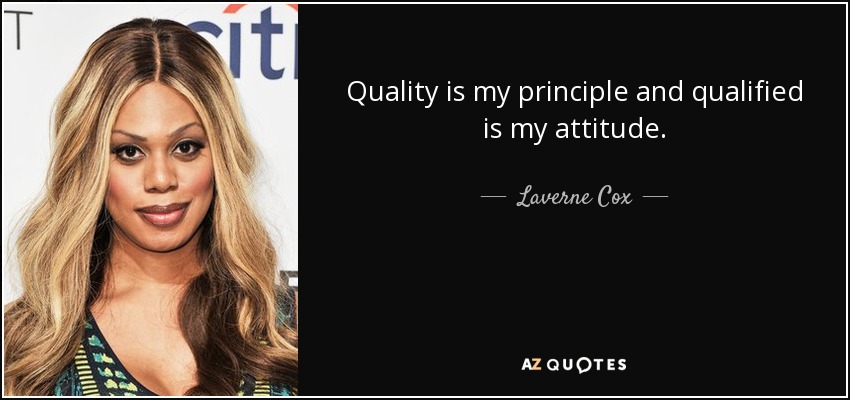 Quality is my principle and qualified is my attitude. - Laverne Cox