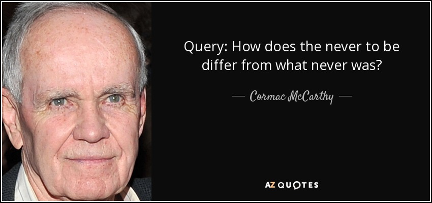 Query: How does the never to be differ from what never was? - Cormac McCarthy