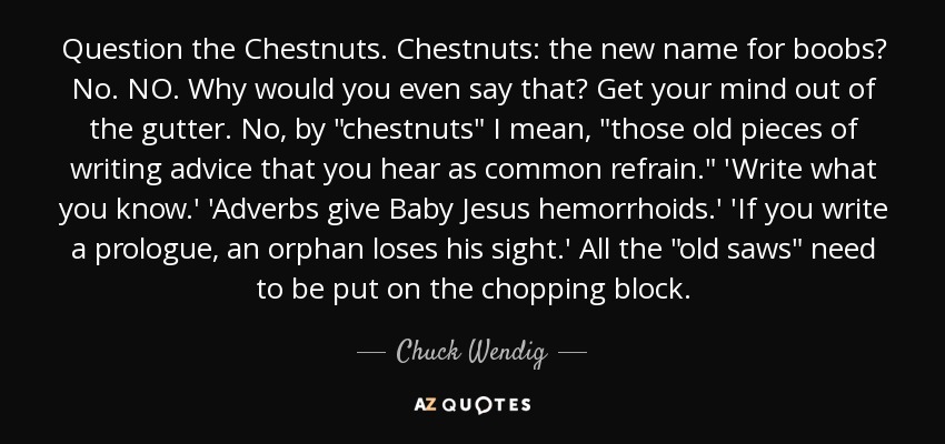 Question the Chestnuts. Chestnuts: the new name for boobs? No. NO. Why would you even say that? Get your mind out of the gutter. No, by 