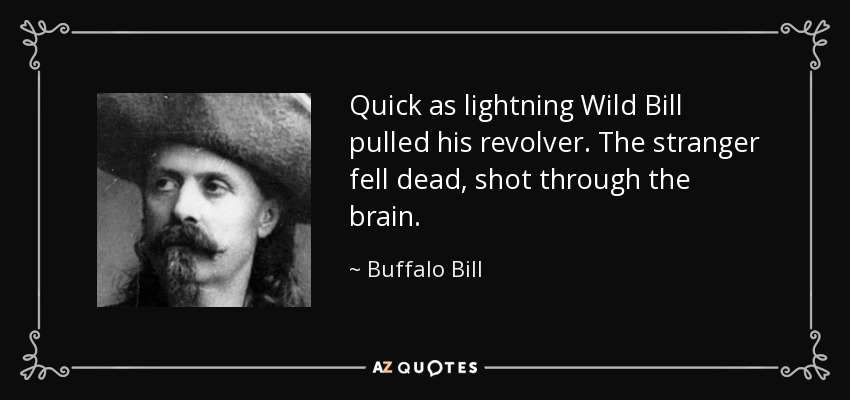 Quick as lightning Wild Bill pulled his revolver. The stranger fell dead, shot through the brain. - Buffalo Bill