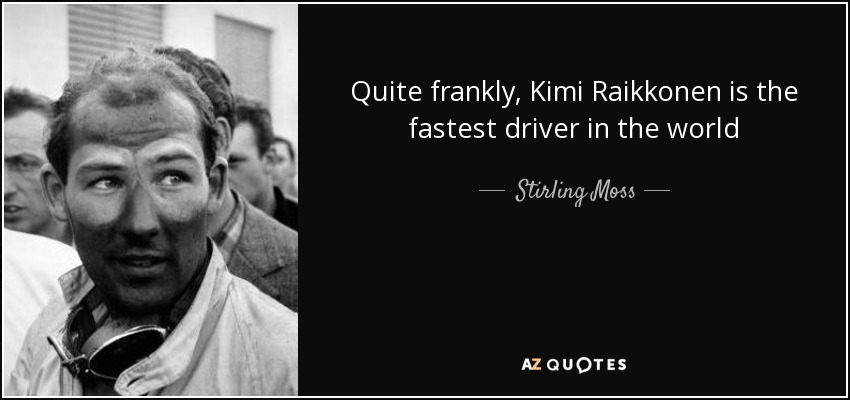 Quite frankly, Kimi Raikkonen is the fastest driver in the world - Stirling Moss