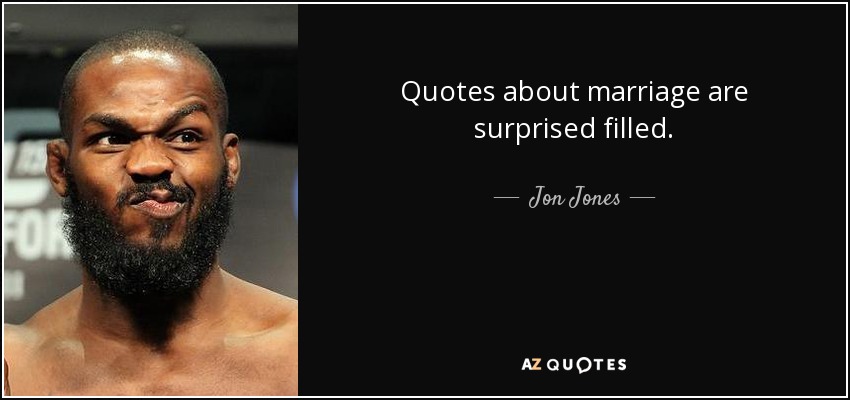 Quotes about marriage are surprised filled. - Jon Jones