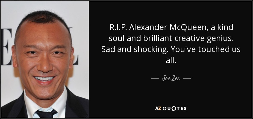 R.I.P. Alexander McQueen, a kind soul and brilliant creative genius. Sad and shocking. You've touched us all. - Joe Zee