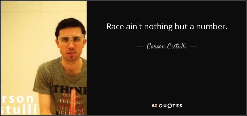 Race ain't nothing but a number. - Carson Cistulli