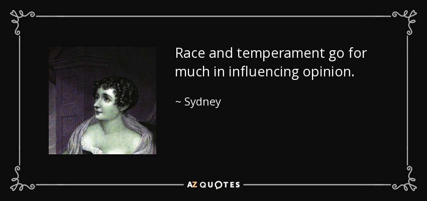 Race and temperament go for much in influencing opinion. - Sydney, Lady Morgan