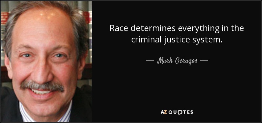 Race determines everything in the criminal justice system. - Mark Geragos