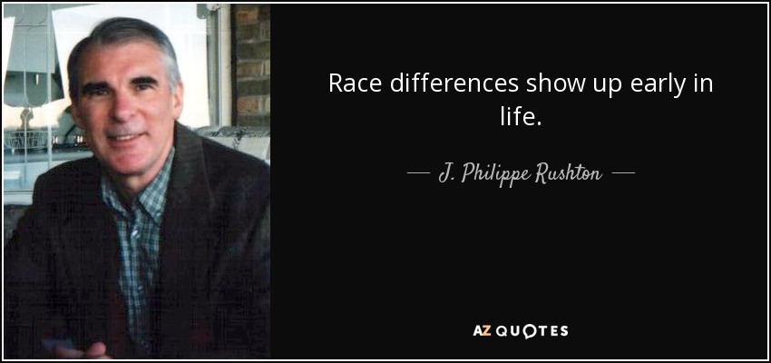 Race differences show up early in life. - J. Philippe Rushton