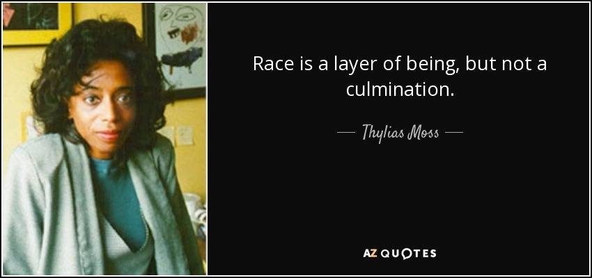 Race is a layer of being, but not a culmination. - Thylias Moss