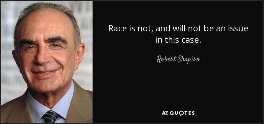 Race is not, and will not be an issue in this case. - Robert Shapiro