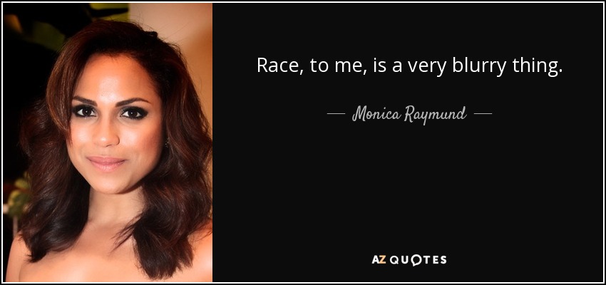 Race, to me, is a very blurry thing. - Monica Raymund