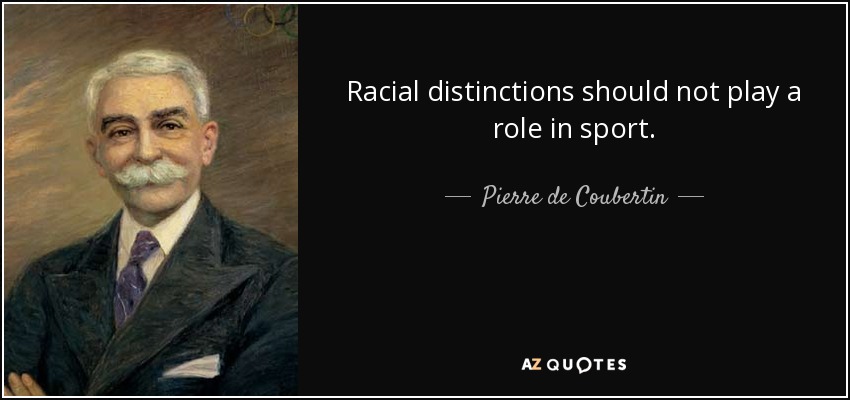 Racial distinctions should not play a role in sport. - Pierre de Coubertin