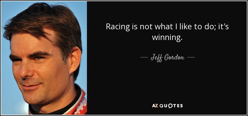 Racing is not what I like to do; it's winning. - Jeff Gordon