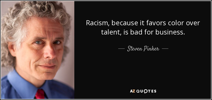 Racism, because it favors color over talent, is bad for business. - Steven Pinker