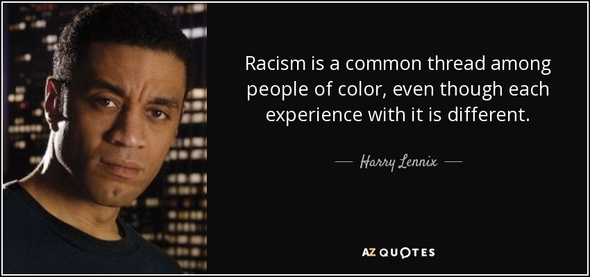 Racism is a common thread among people of color, even though each experience with it is different. - Harry Lennix