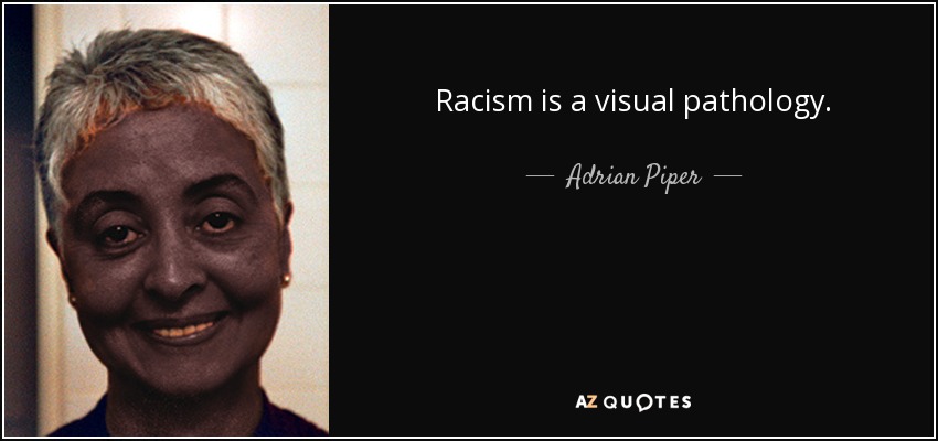 Racism is a visual pathology. - Adrian Piper