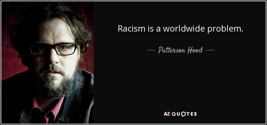 Racism is a worldwide problem. - Patterson Hood