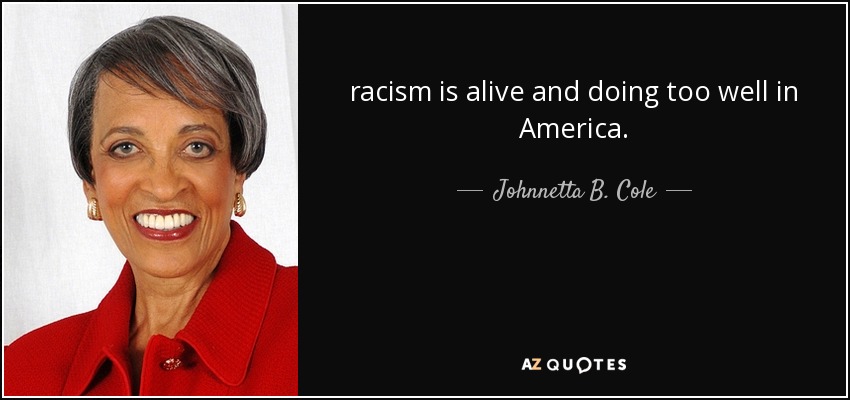 racism is alive and doing too well in America. - Johnnetta B. Cole