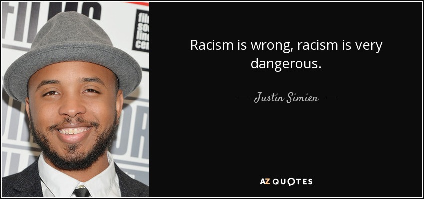 Racism is wrong, racism is very dangerous. - Justin Simien