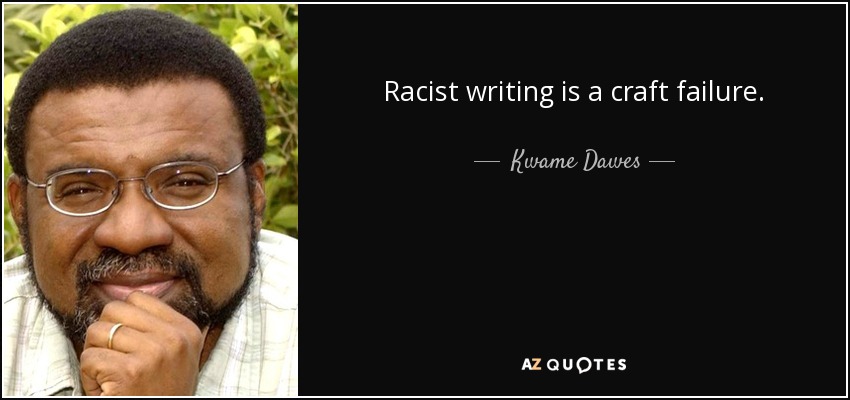 Racist writing is a craft failure. - Kwame Dawes