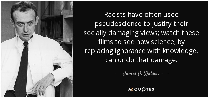 Racists have often used pseudoscience to justify their socially damaging views; watch these films to see how science, by replacing ignorance with knowledge, can undo that damage. - James D. Watson
