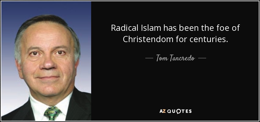 Radical Islam has been the foe of Christendom for centuries. - Tom Tancredo